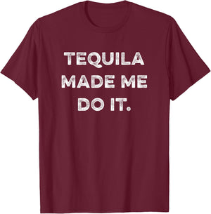 Tequila Made Me Do It Funny Humorous Drinking Party Saying T-Shirt - T-Shirt | Maroon