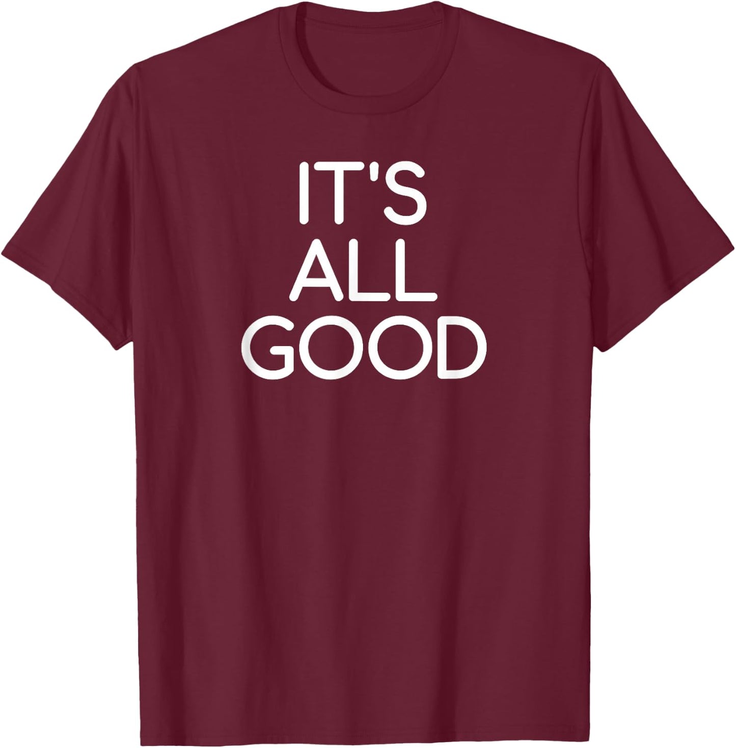It's All Good, Funny, Jokes, Sarcastic Sayings, Family T-Shirt - T-Shirt | Maroon