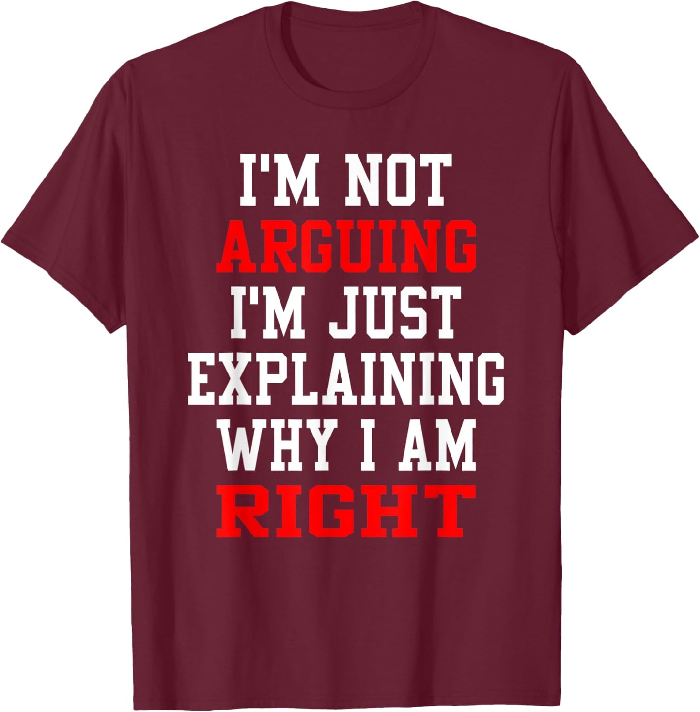 I Am Not Arguing I Am Explaining Why I'm Right Engineers Men T-Shirt - T-Shirt | Maroon
