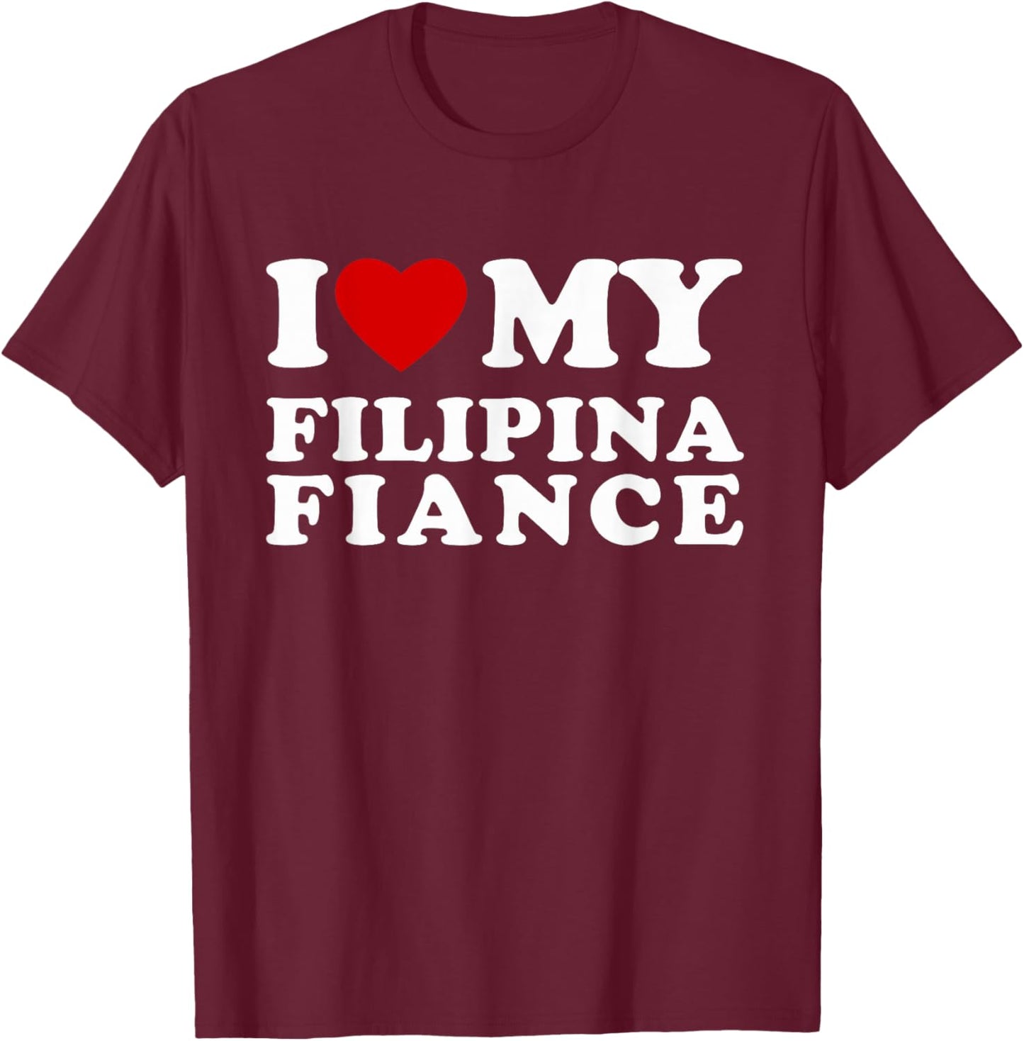 I Love My Filipina Fiance I Heart My Filipina Fiance T-Shirt - T-Shirt | Maroon