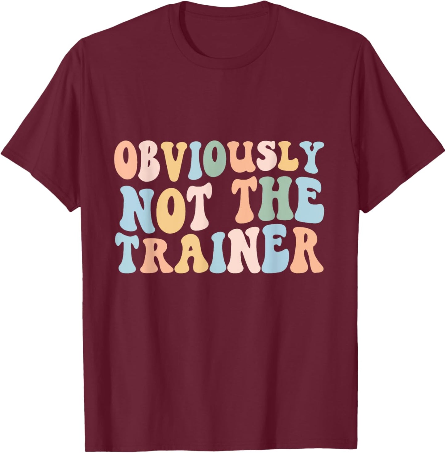 Obviously Not The Trainer Shirt Funny Cute Workout Fitness T-Shirt - T-Shirt | Maroon