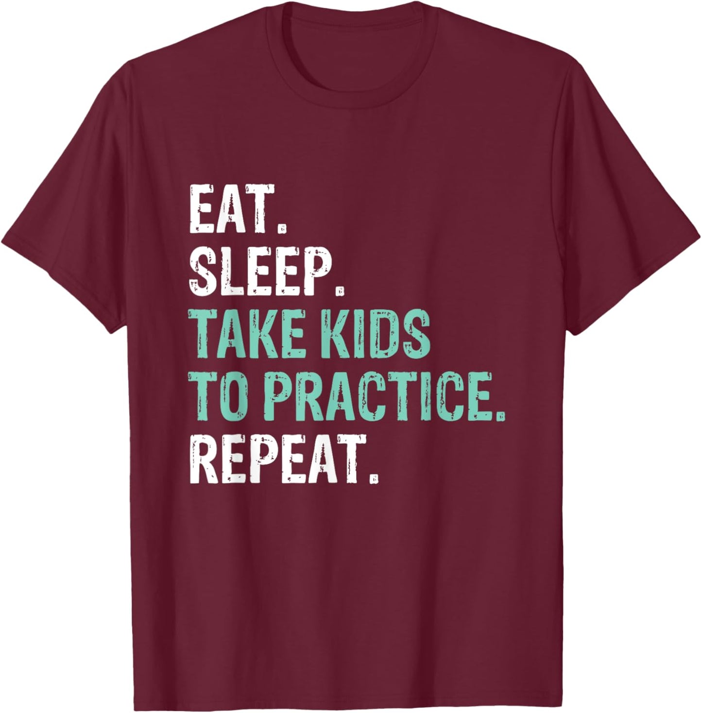 Eat Sleep Take Kids To Practice Repeat Funny T-Shirt - T-Shirt | Maroon