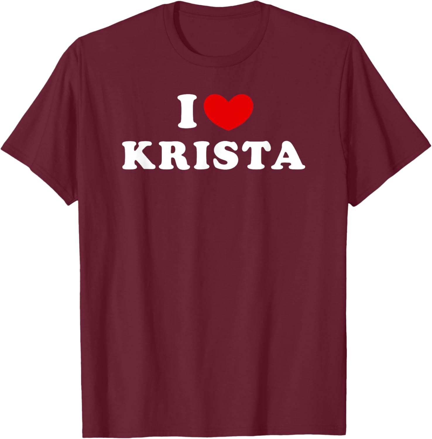 I Love Krista, I Love Krista T-Shirt - T-Shirt | Maroon