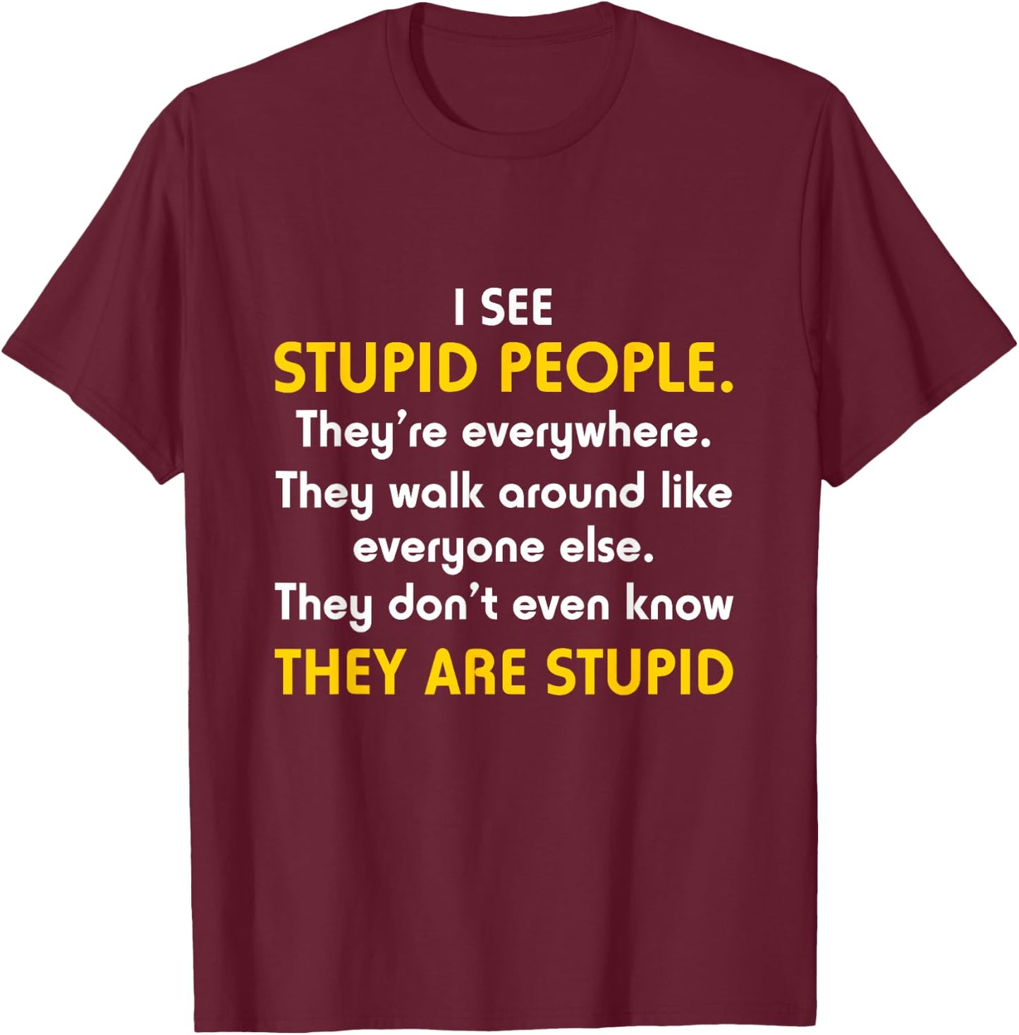 I See Stupid People They're Everywhere T Shirt T-Shirt - T-Shirt | Maroon