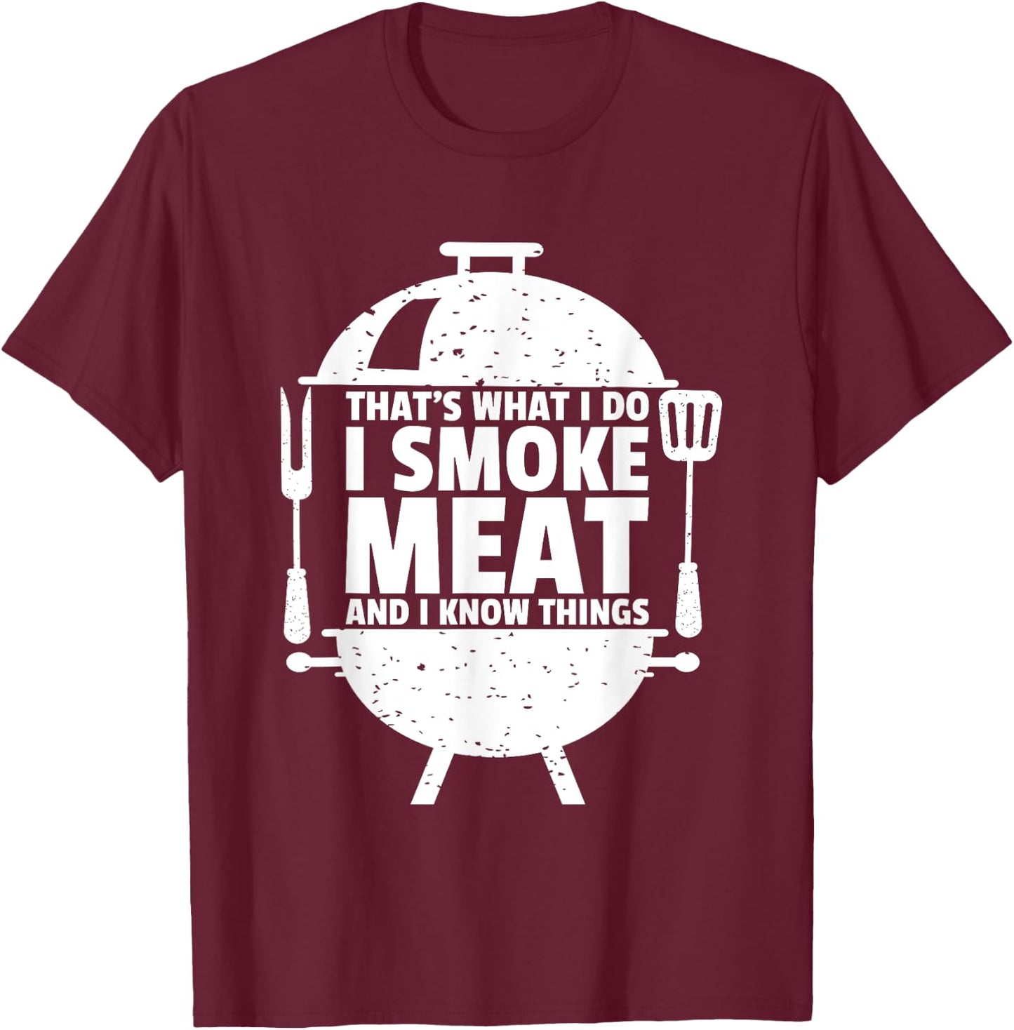 That's What I Do I Smoke Meat And I Know Things T-Shirt - T-Shirt | Maroon
