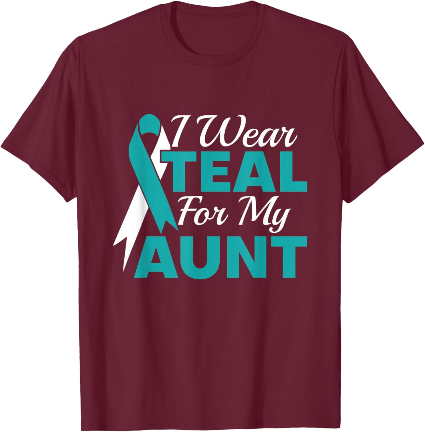 I Wear Teal For My Aunt Ovarian Cancer Awareness T-Shirt - T-Shirt | Maroon