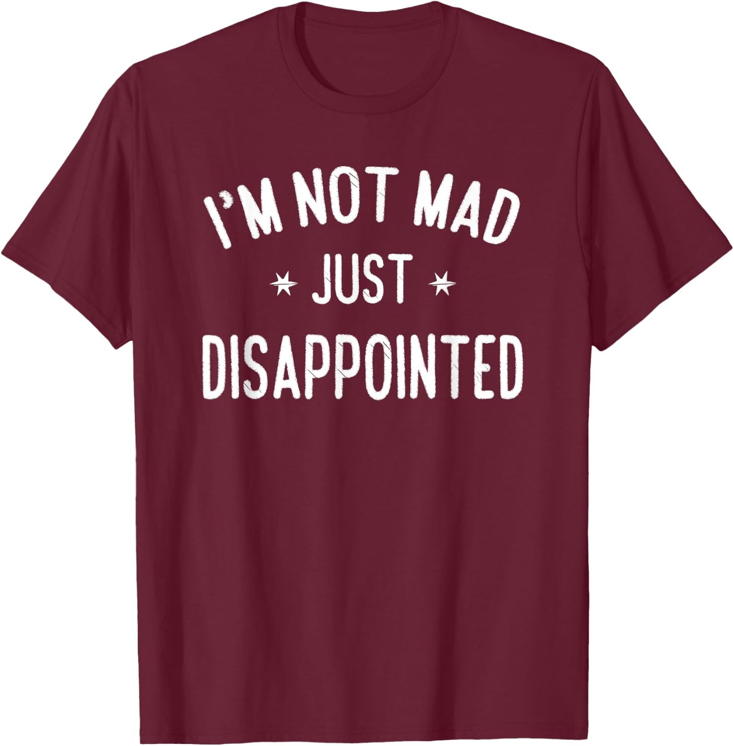 I'm Not Mad, Just Disappointed Sarcastic Funny T-Shirt - T-Shirt | Maroon
