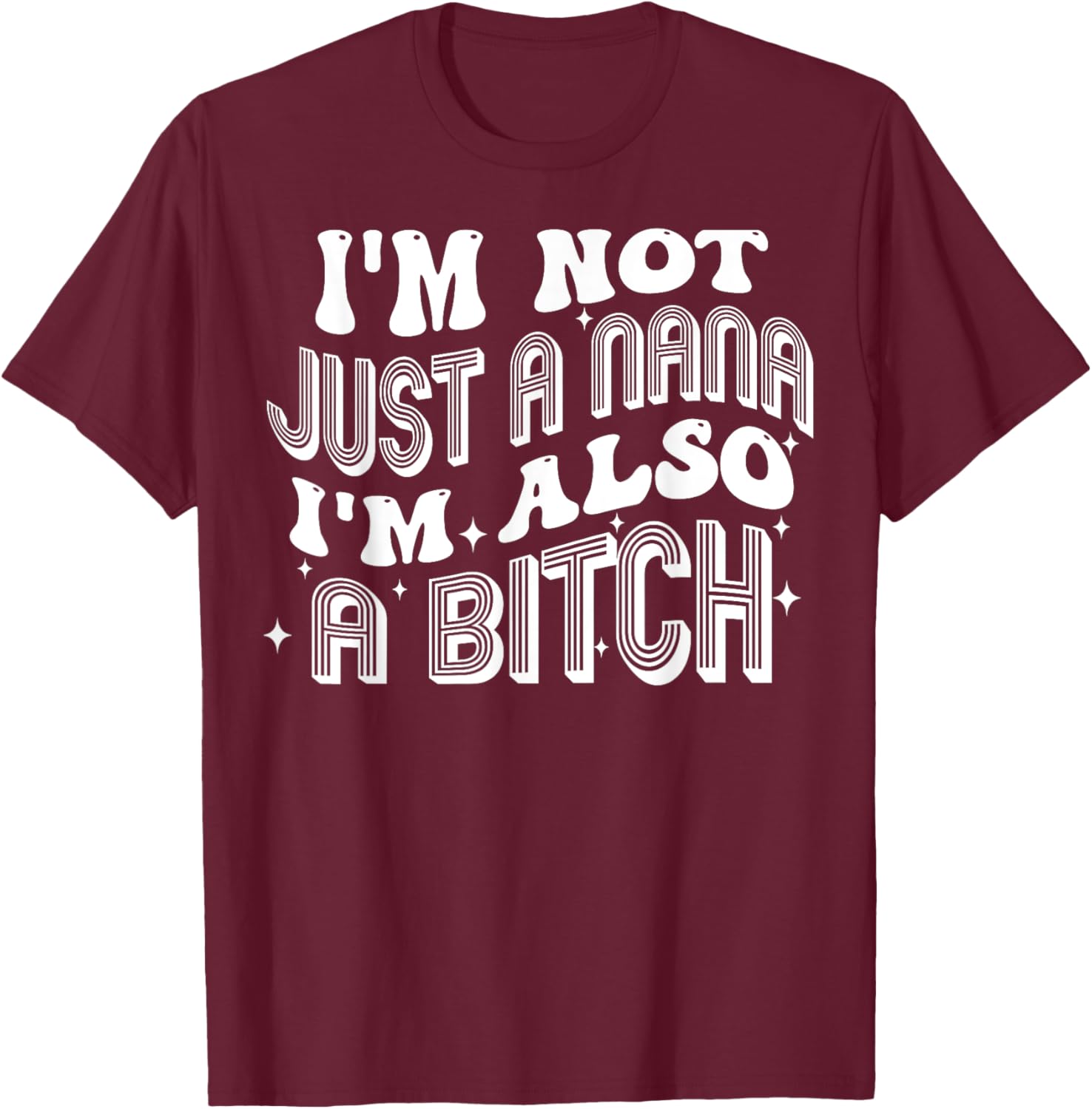 I'm Not Just A Nana I'm Also A Bitch T-Shirt - T-Shirt | Maroon