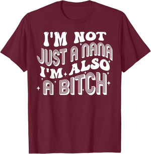 I'm Not Just A Nana I'm Also A Bitch T-Shirt - T-Shirt | Maroon