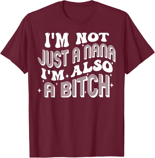 I'm Not Just A Nana I'm Also A Bitch T-Shirt - T-Shirt | Maroon