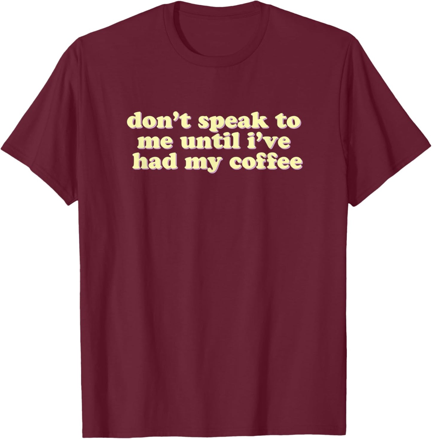 Don't Speak To Me Until I've Had My Coffee | caffeine lovers T-Shirt - T-Shirt | Maroon