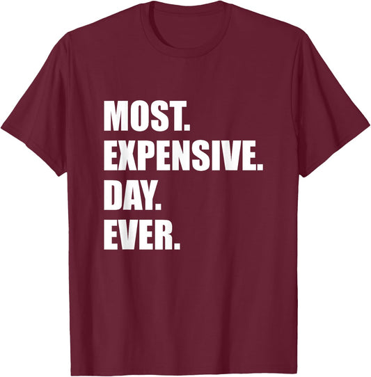 Most Expensive Day Ever Shirt T-Shirt - T-Shirt | Maroon