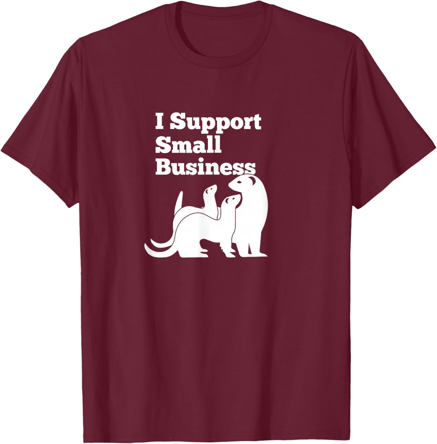 Ferret - I Support Small Business Funny T-Shirt - T-Shirt | Maroon
