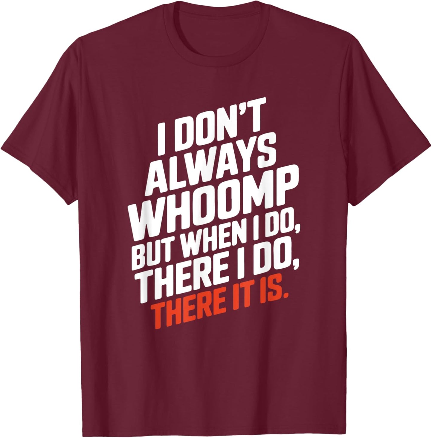 Funny I Don't Always Whoomp But when I do, There it is Humor T-Shirt - T-Shirt | Maroon
