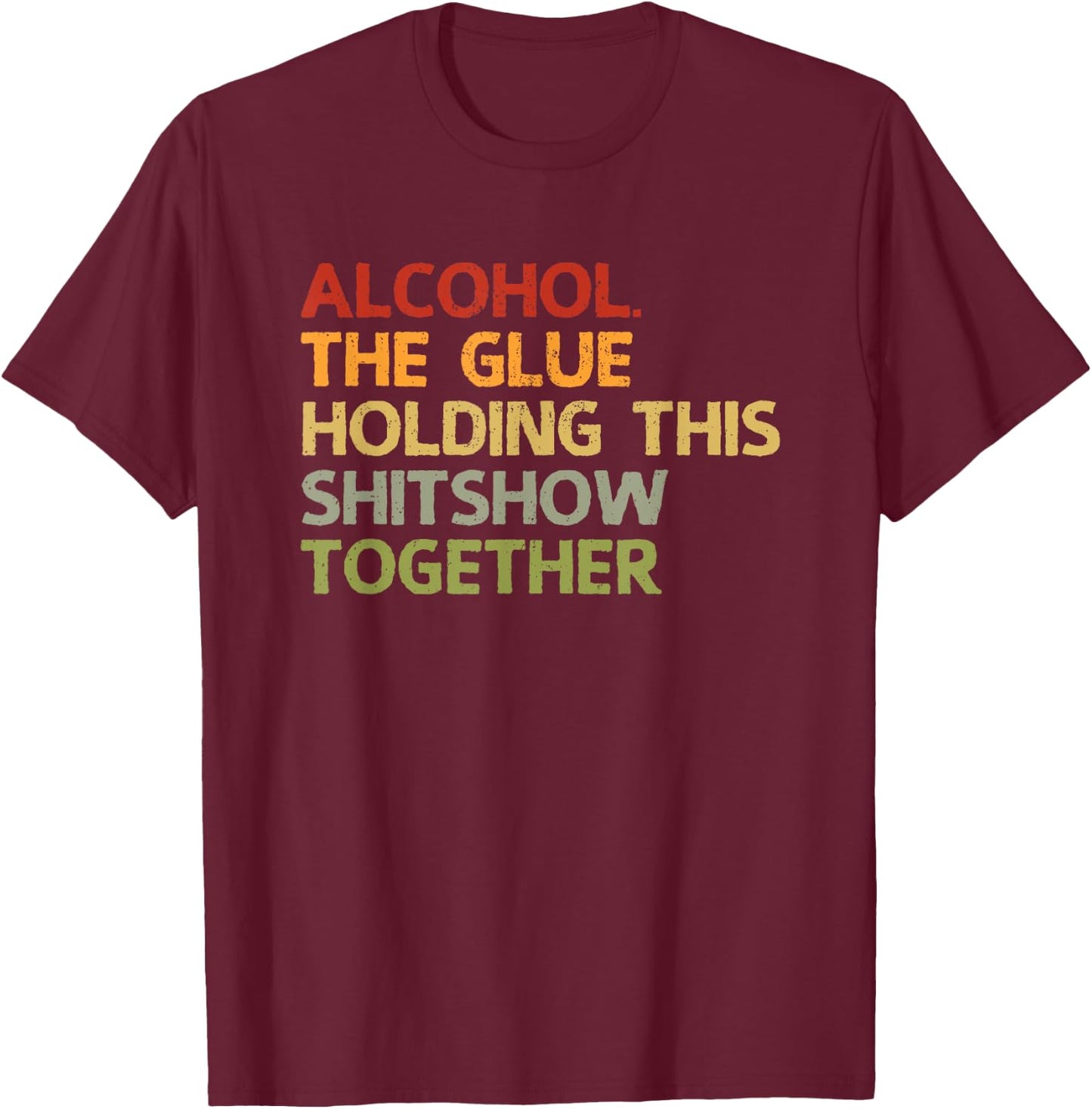 2020 Sarcastic Gift Design Men Women Alcohol The Glue Holding This 2020 Shitshow Together T-Shirt - T-Shirt | Maroon