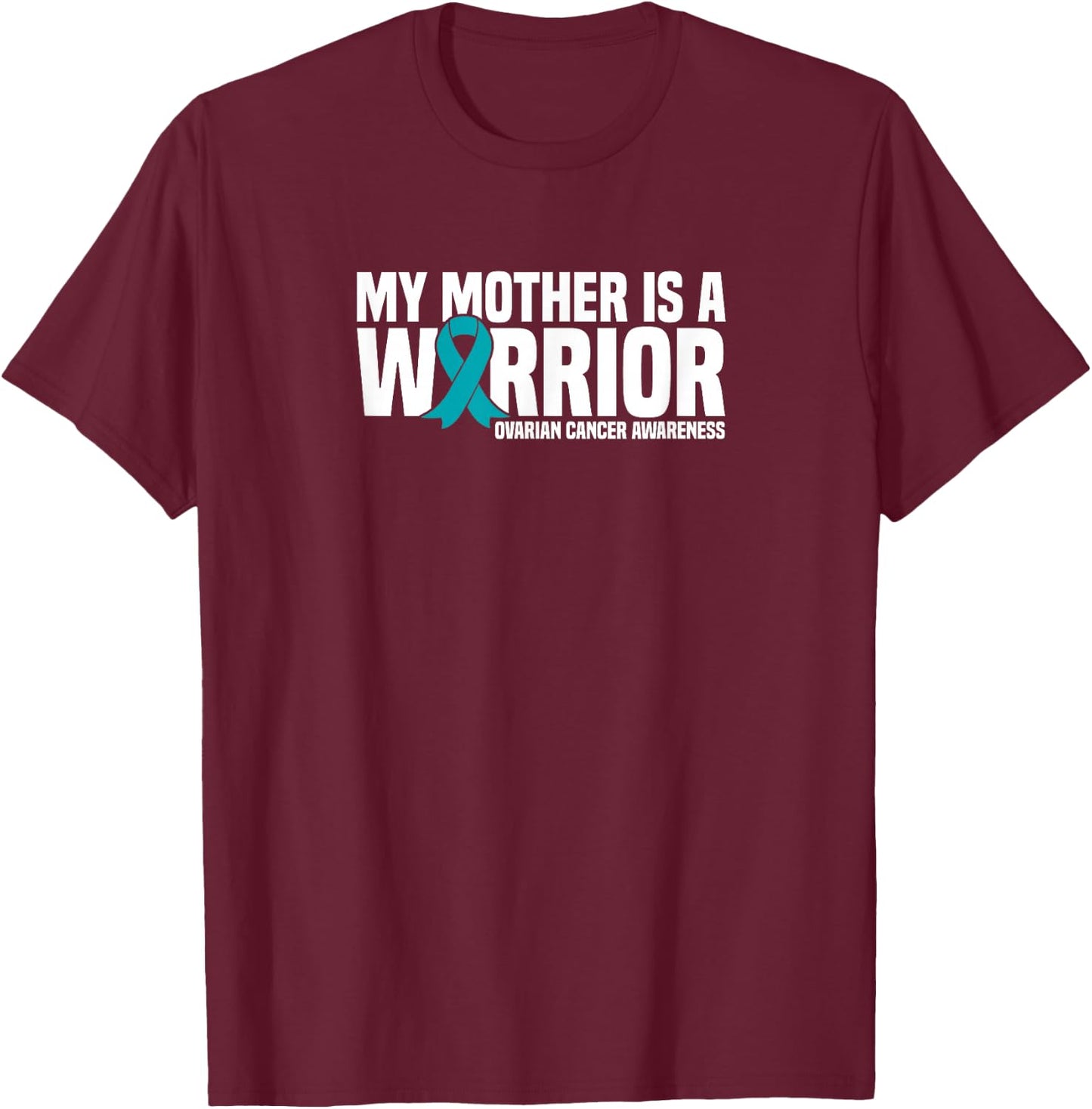 My Mother is a Warrior Teal Ribbon Ovarian Cancer Awareness T-Shirt - T-Shirt | Maroon