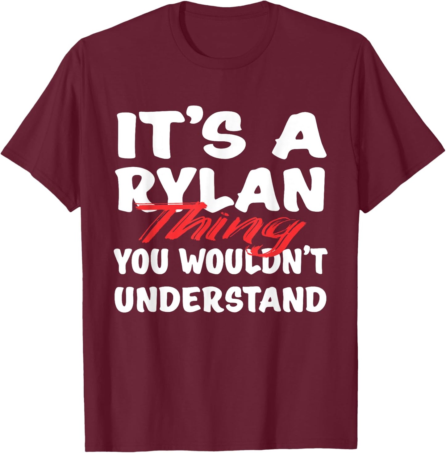 It's A Rylan Thing You Wouldn't Understand Funny Rylan Gift T-Shirt - T-Shirt | Maroon