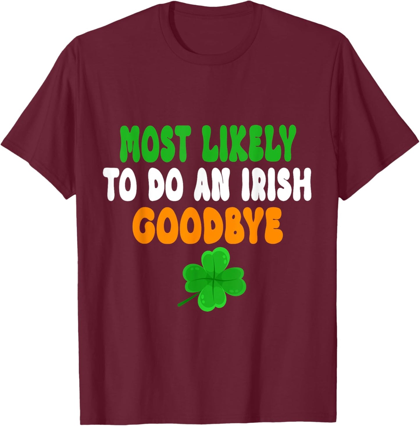 Most Likely To Do An Irish Goodbye Funny St Patrick Day T-Shirt - T-Shirt | Maroon
