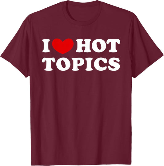 I Love Hot Topics, I Heart Hot Topics T-Shirt - T-Shirt | Maroon