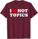 I Love Hot Topics, I Heart Hot Topics T-Shirt - T-Shirt | Maroon