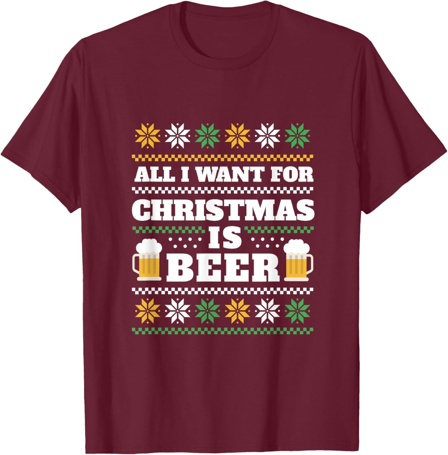 All I Want Is Beer Ugly Christmas Sweaters Funny T-Shirt - T-Shirt | Maroon