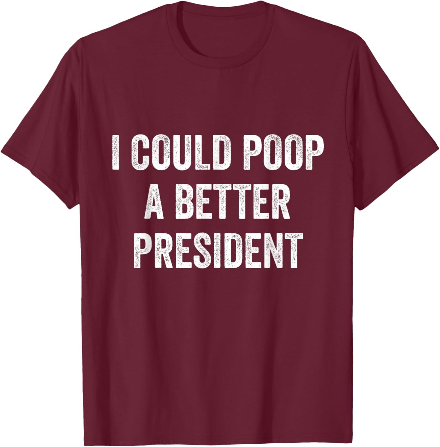 I Could Poop A Better President Funny Anti Biden Elections T-Shirt - T-Shirt | Maroon