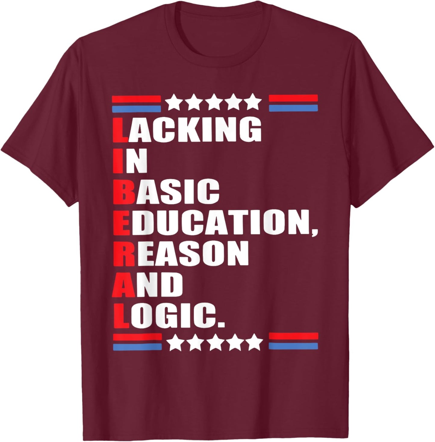 Liberal Lacking In Basic Education Reason And Logic T-Shirt - T-Shirt | Maroon