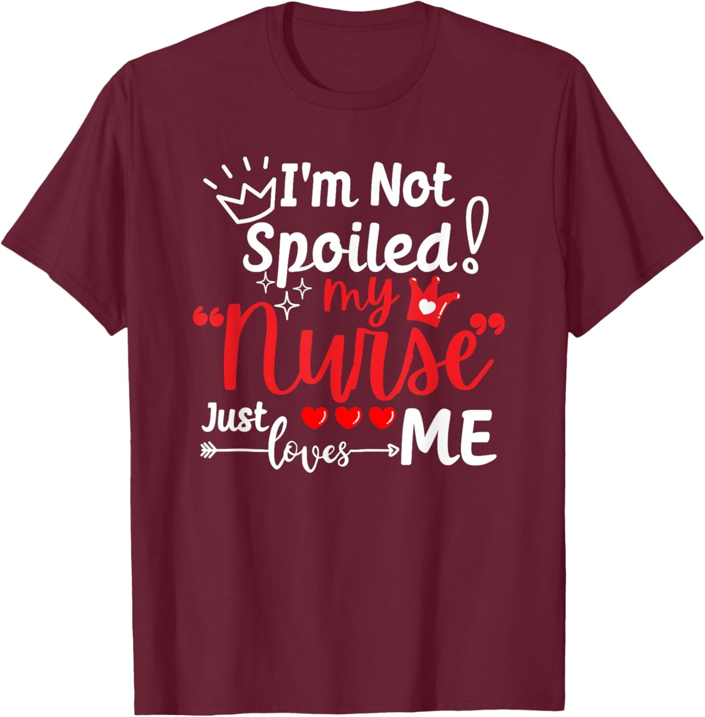 I'm Not Spoiled My Nurse Just Loves Me IPD Patient Matching T-Shirt - T-Shirt | Maroon