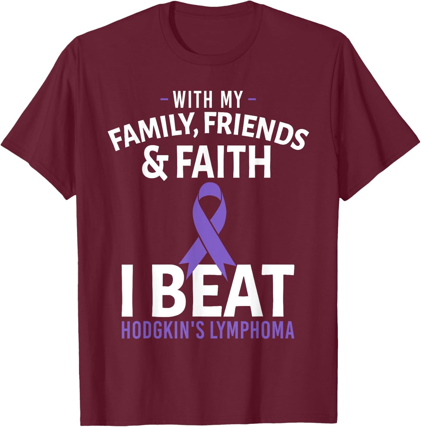 With My Family Friends and Faith I Beat Hodgkin's Lymphoma T-Shirt - T-Shirt | Maroon