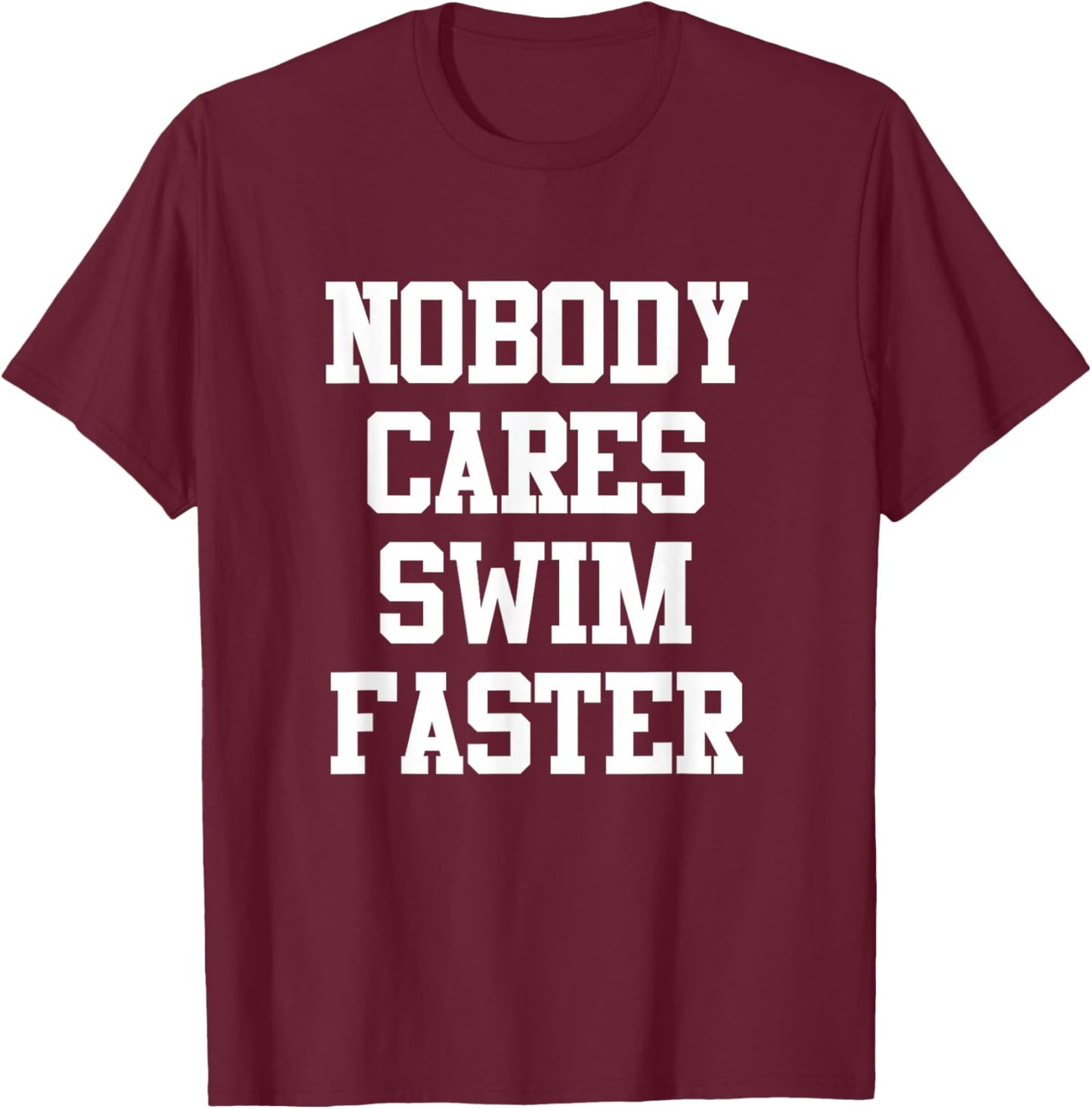 Funny Swimmers Nobody Cares Swim Faster Swimming T-Shirt - T-Shirt | Maroon