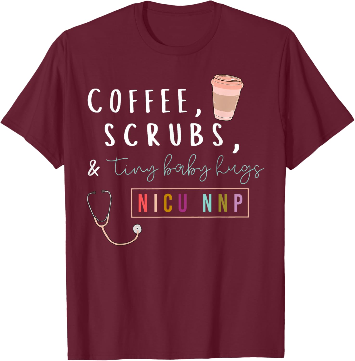NICU NNP Neonatal Nurse Practitioner Coffee Scrubs Rainbow T-Shirt - T-Shirt | Maroon