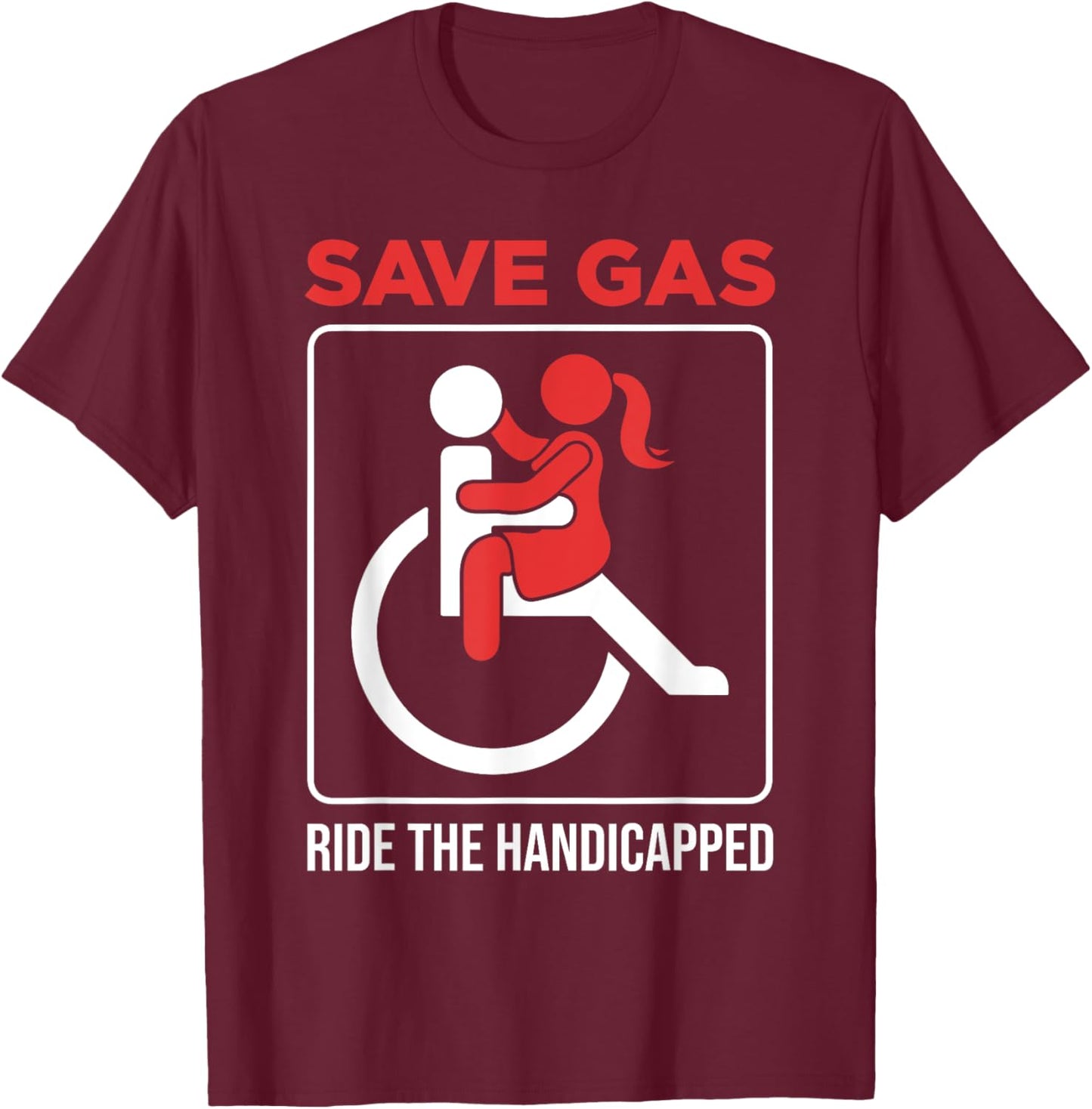 Save Gas Ride The Handicapped Disability Wheelchair T-Shirt - T-Shirt | Maroon