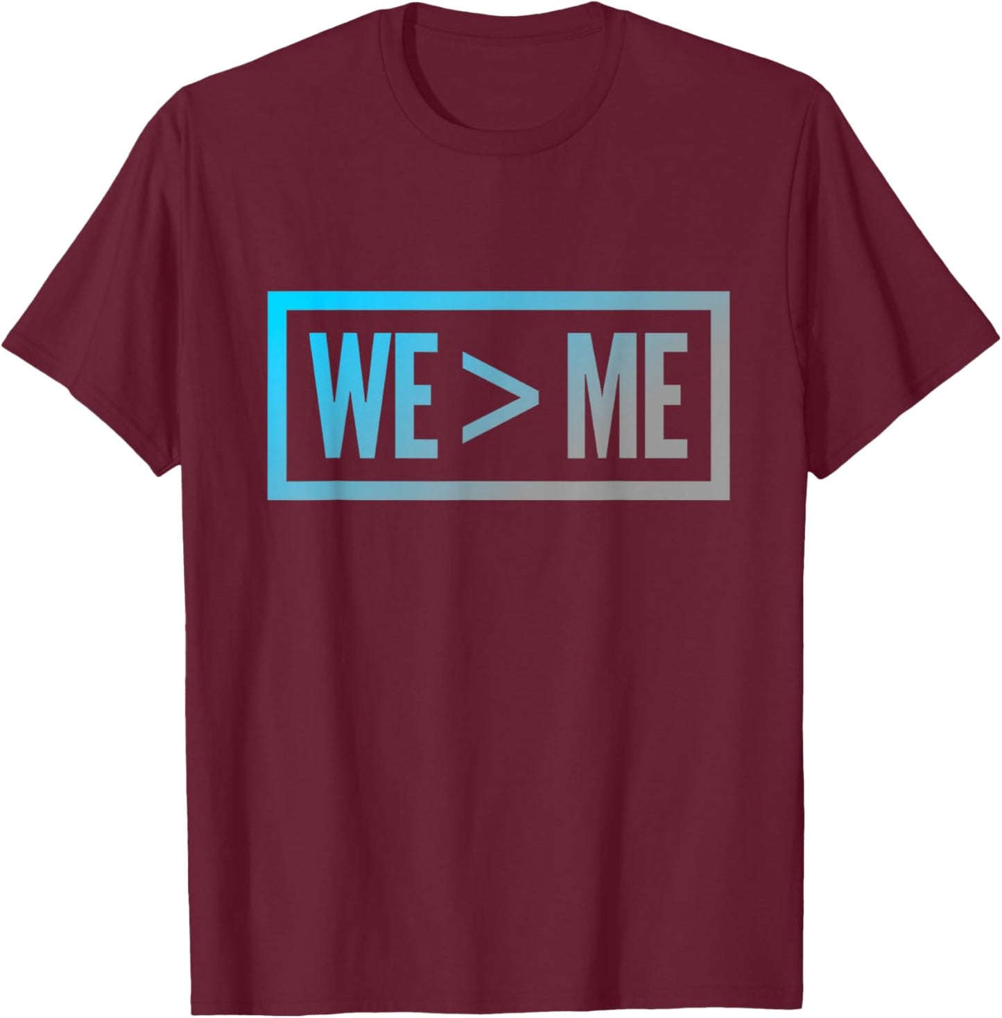 We > Me Teamwork Team We Greater Than Me Quote We Me Meaning T-Shirt - T-Shirt | Maroon