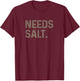 Needs Salt T-Shirt - T-Shirt | Maroon