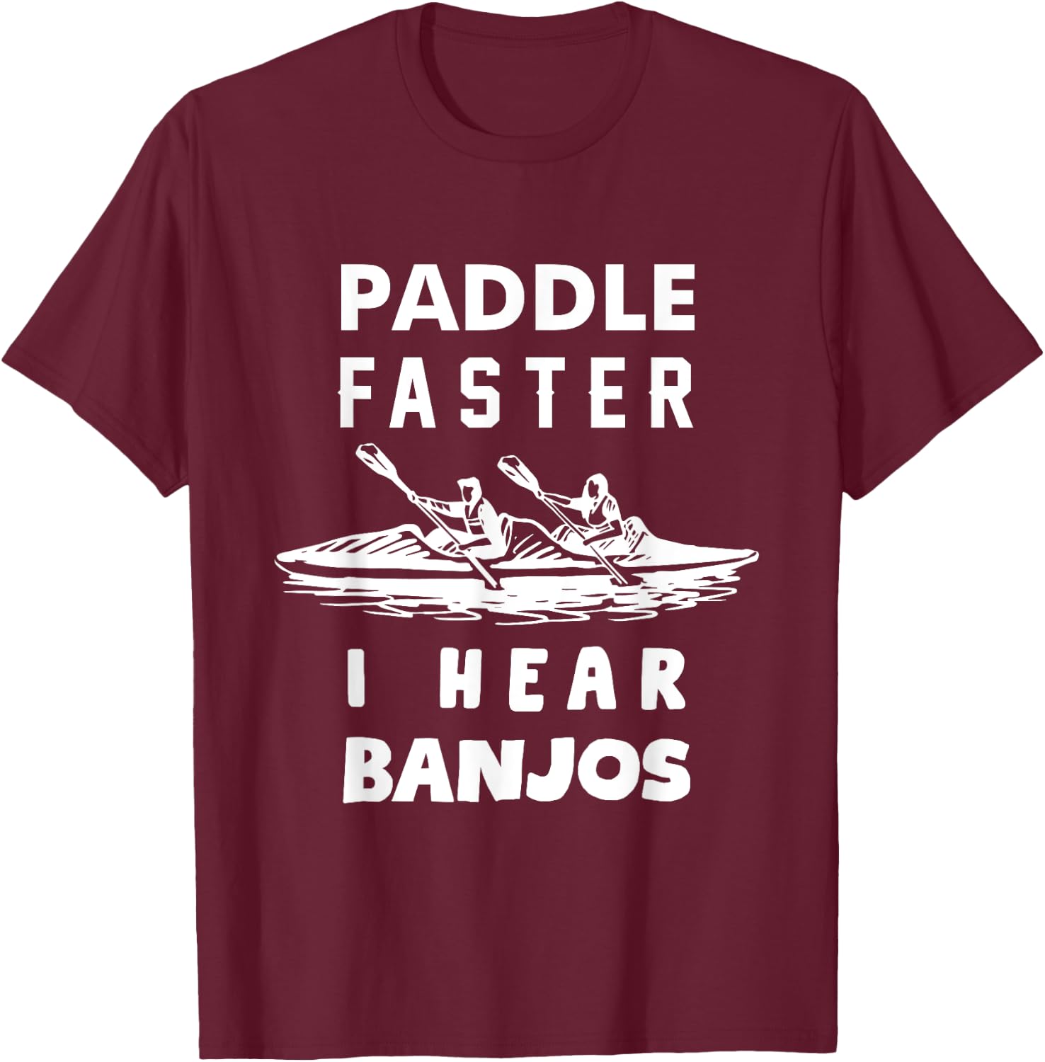 Paddle Faster I Hear Banjos Funny Shirt Gift Great T-Shirt - T-Shirt | Maroon