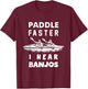 Paddle Faster I Hear Banjos Funny Shirt Gift Great T-Shirt - T-Shirt | Maroon
