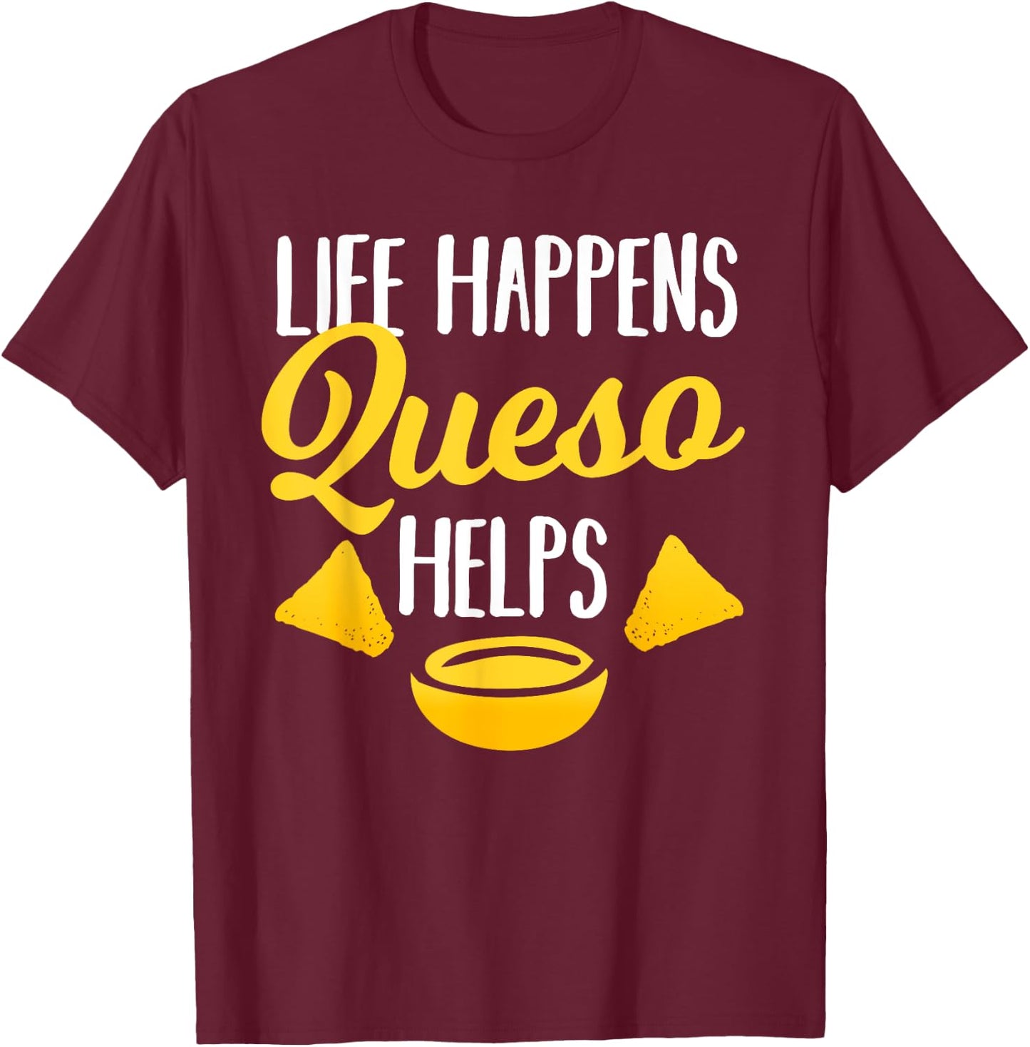 Life Happens Queso Helps Funny Chips and Cheese Lover Gift T-Shirt - T-Shirt | Maroon