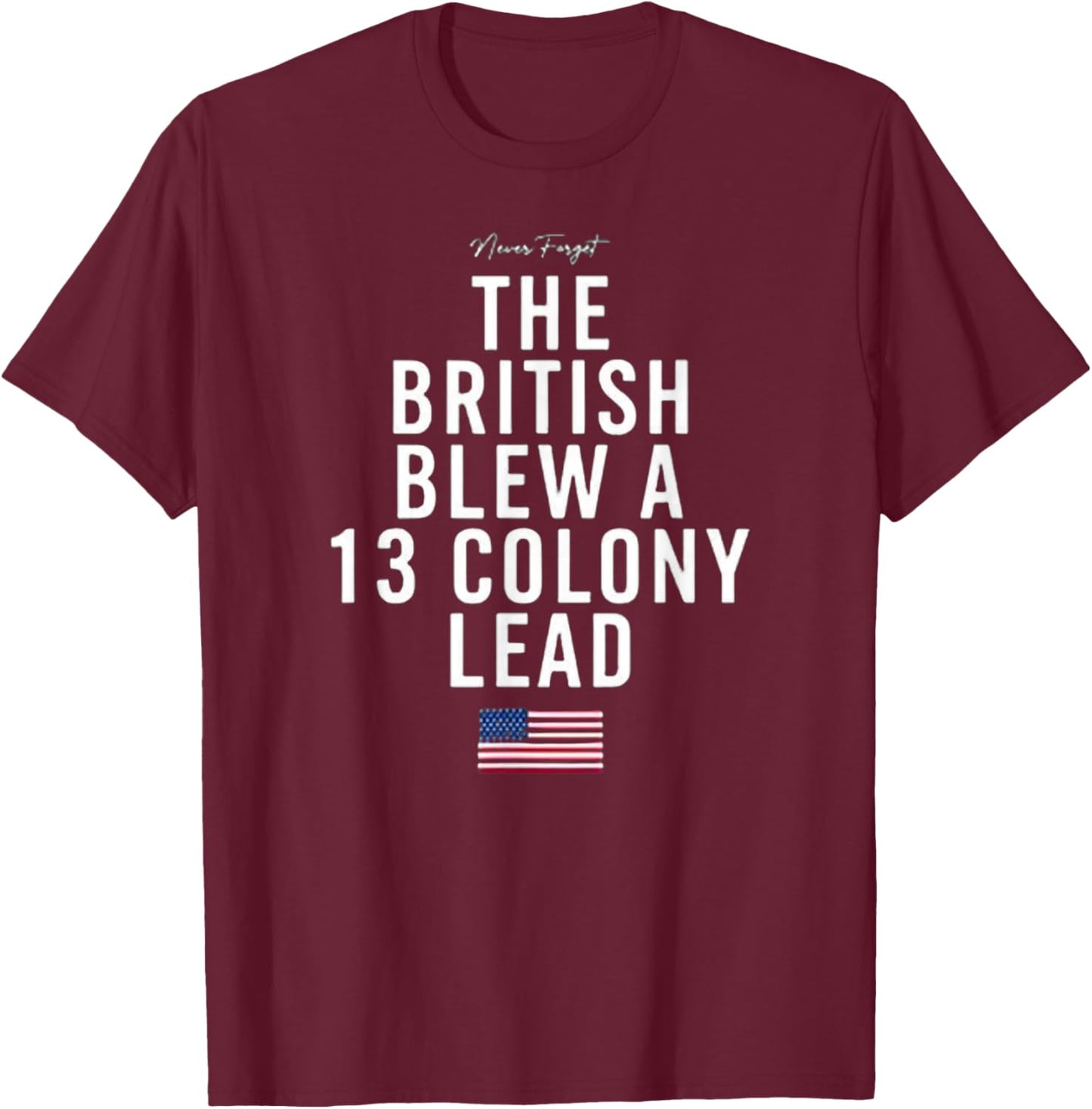 Never Forget - The British Blew a 13 Colony Lead T-Shirt - T-Shirt | Maroon