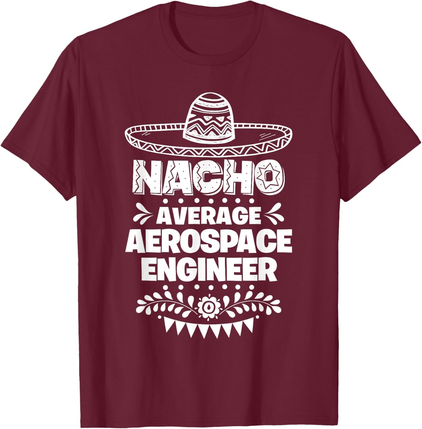 Nacho Average Aerospace engineer Fun Gift Cinco De Mayo T-Shirt - T-Shirt | Maroon
