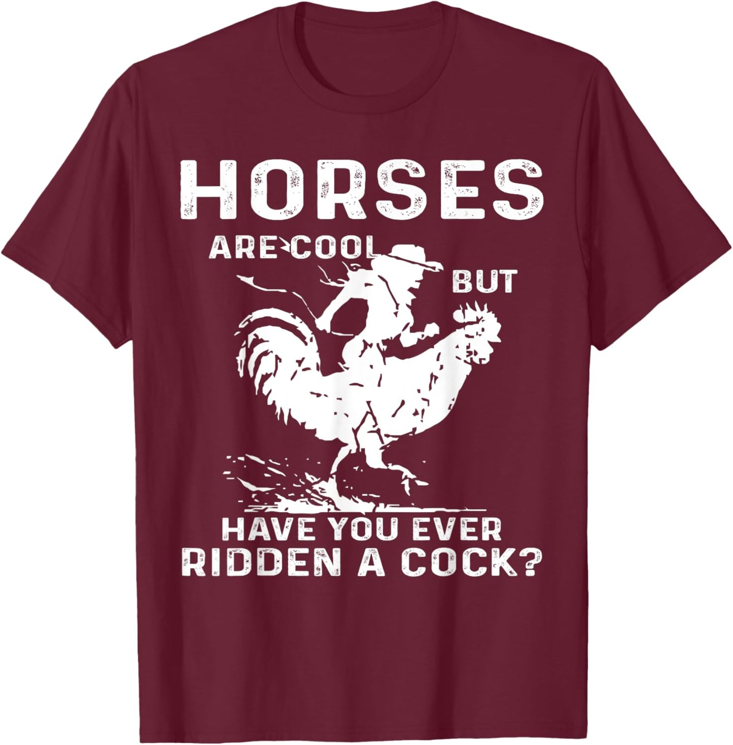Horses Are Cool But Have You Ever Ridden A Cock Funny T-Shirt - T-Shirt | Maroon