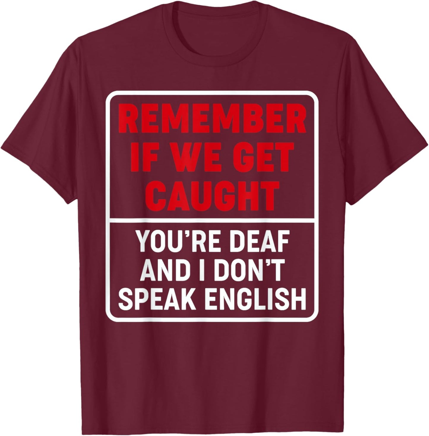 If We Get Caught, You're Deaf, & I Don't Speak English Funny T-Shirt - T-Shirt | Maroon
