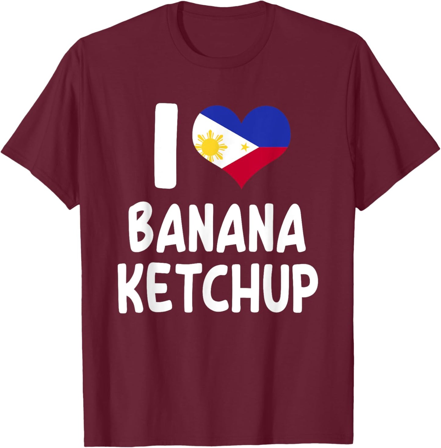 I Love Banana Ketchup - Banana Sauce Love Filipino Food T-Shirt - T-Shirt | Maroon