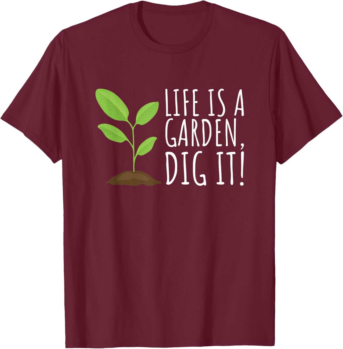 Life is a Garden, Dig it - Funny Plant and Gardening T-Shirt - T-Shirt | Maroon