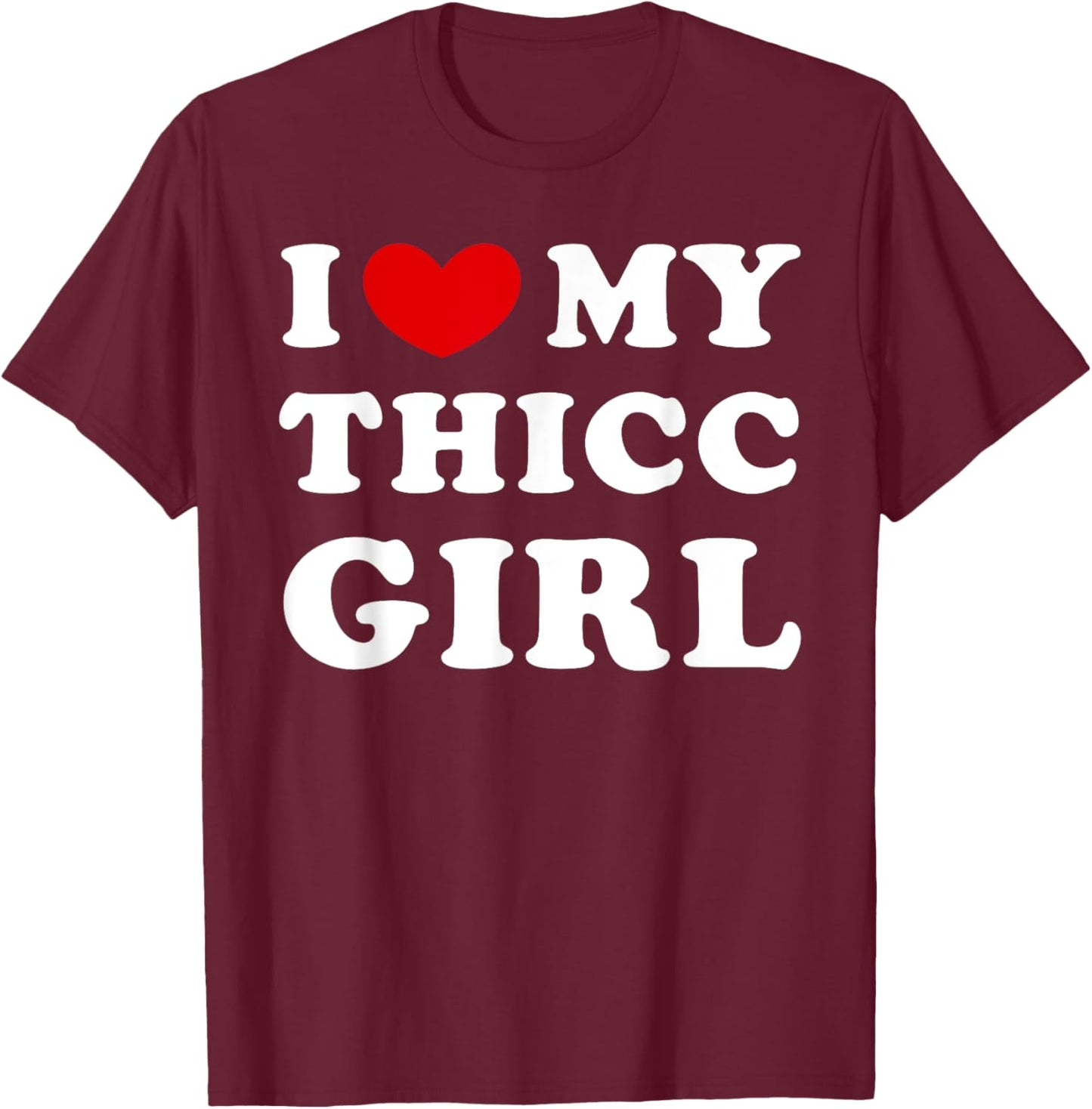 I Love My Thicc Girl, I Heart My Thicc Girl T-Shirt - T-Shirt | Maroon