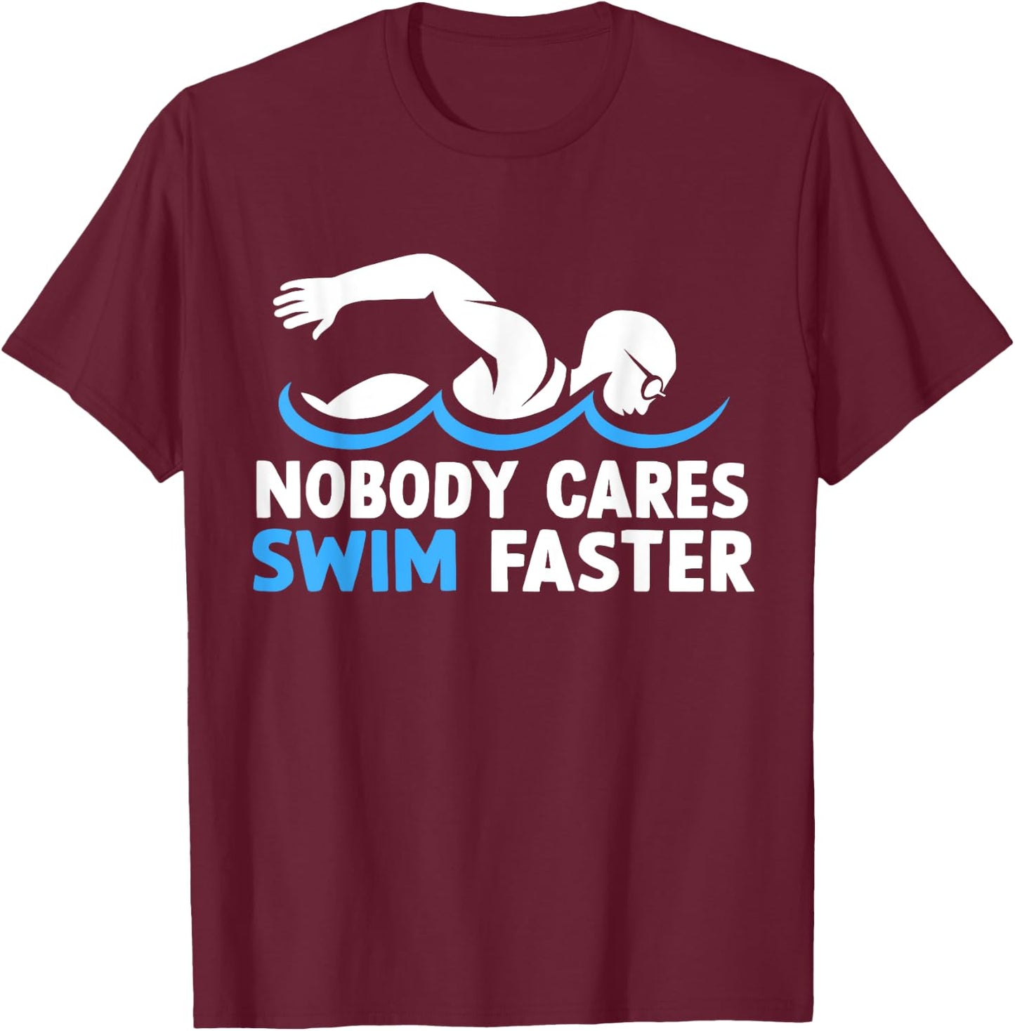 Nobody Cares Swim Faster Funny Swimming Team Coach T-Shirt - T-Shirt | Maroon