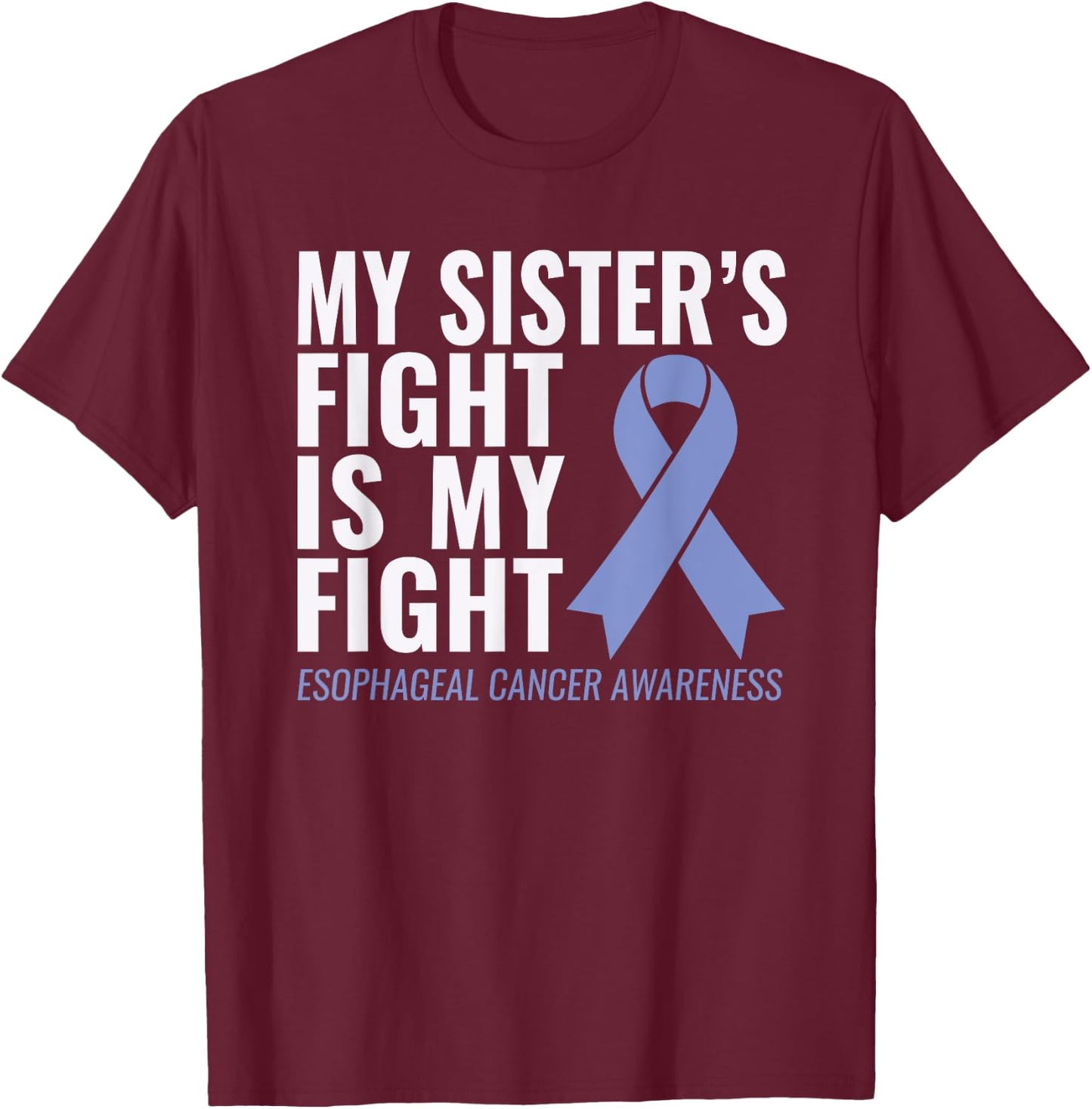 Esophageal Cancer Support: My Sister's Fight is My Fight T-Shirt - T-Shirt | Maroon