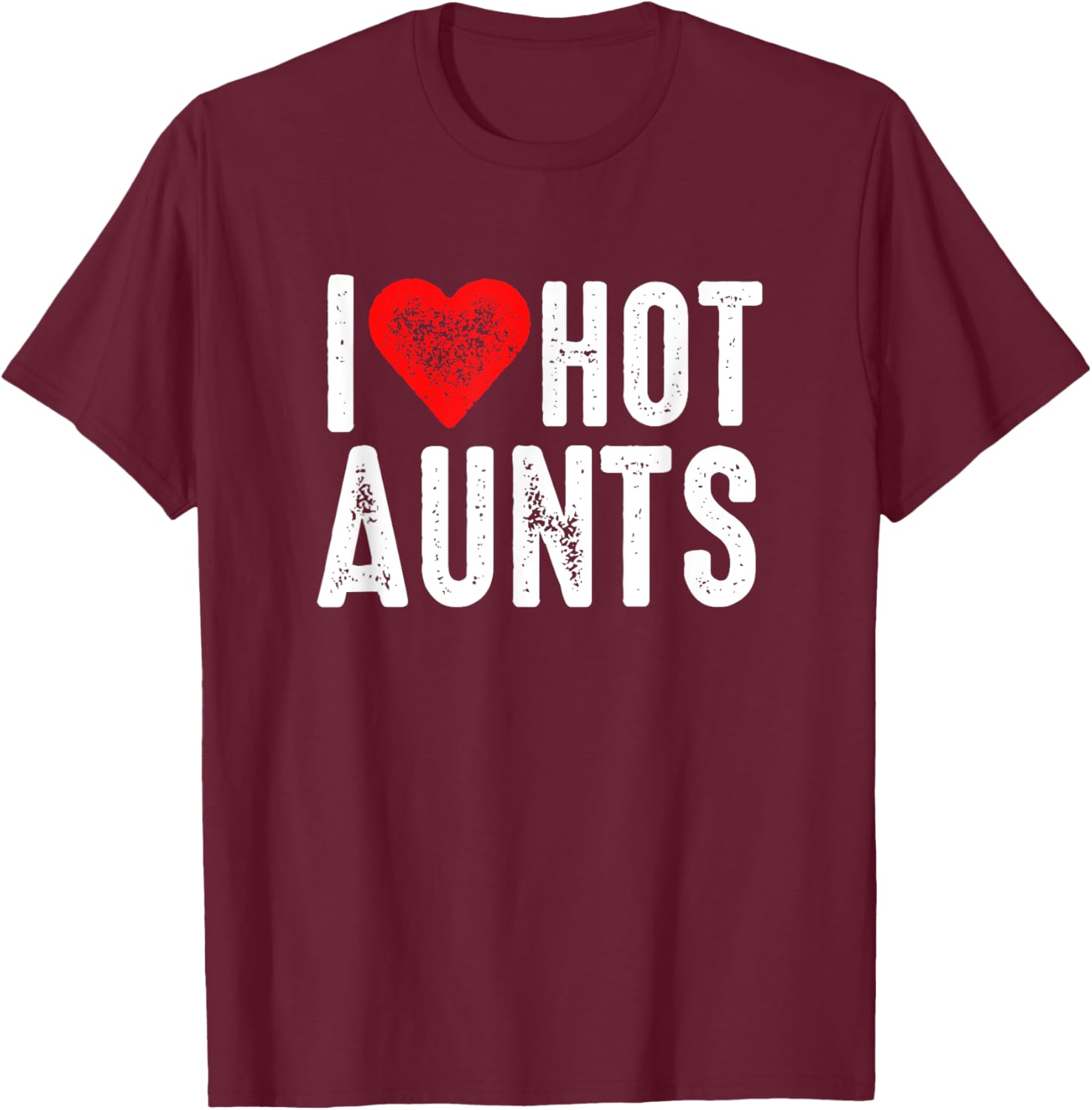 I Love Hot Aunts T-Shirt - T-Shirt | Maroon