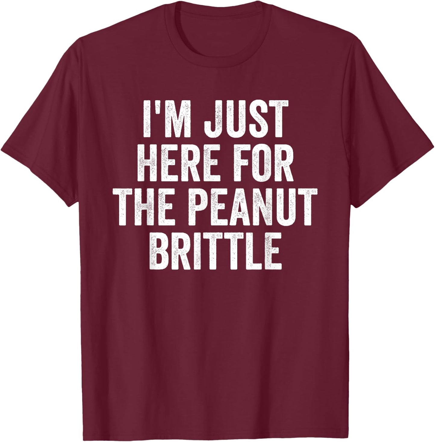 I'm Just Here For The Peanut Brittle Funny Dessert T-Shirt - T-Shirt | Maroon