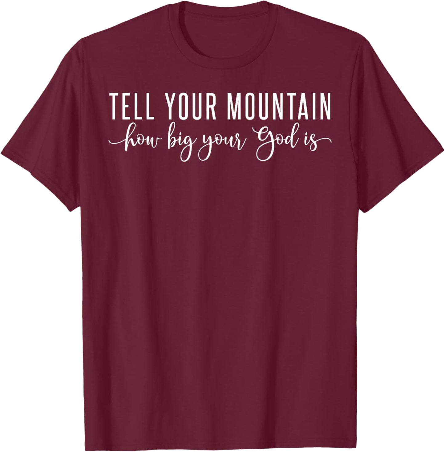 Tell Your Mountain How Big Your God Is T-Shirt - T-Shirt | Maroon