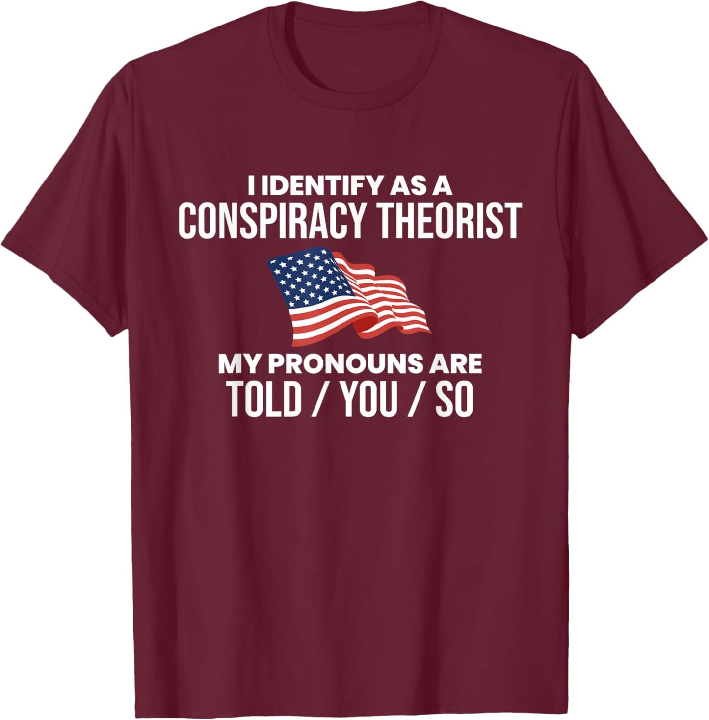 America & Unique Gift I Identify As A Conspiracy Theorist Pronouns Are Told You So , Small, Black T-Shirt - T-Shirt | Maroon